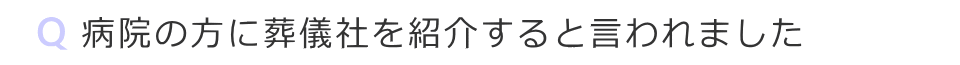 病院の方に葬儀社を紹介するといわれました