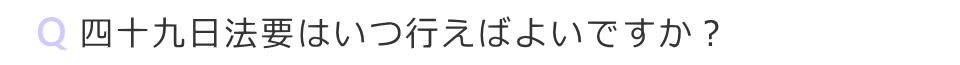 四十九日法要はいつ行えばよいですか