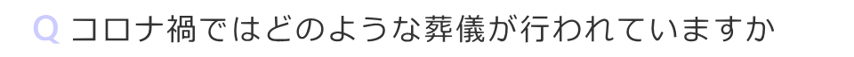 コロナ禍ではどのような葬儀が行われていますか